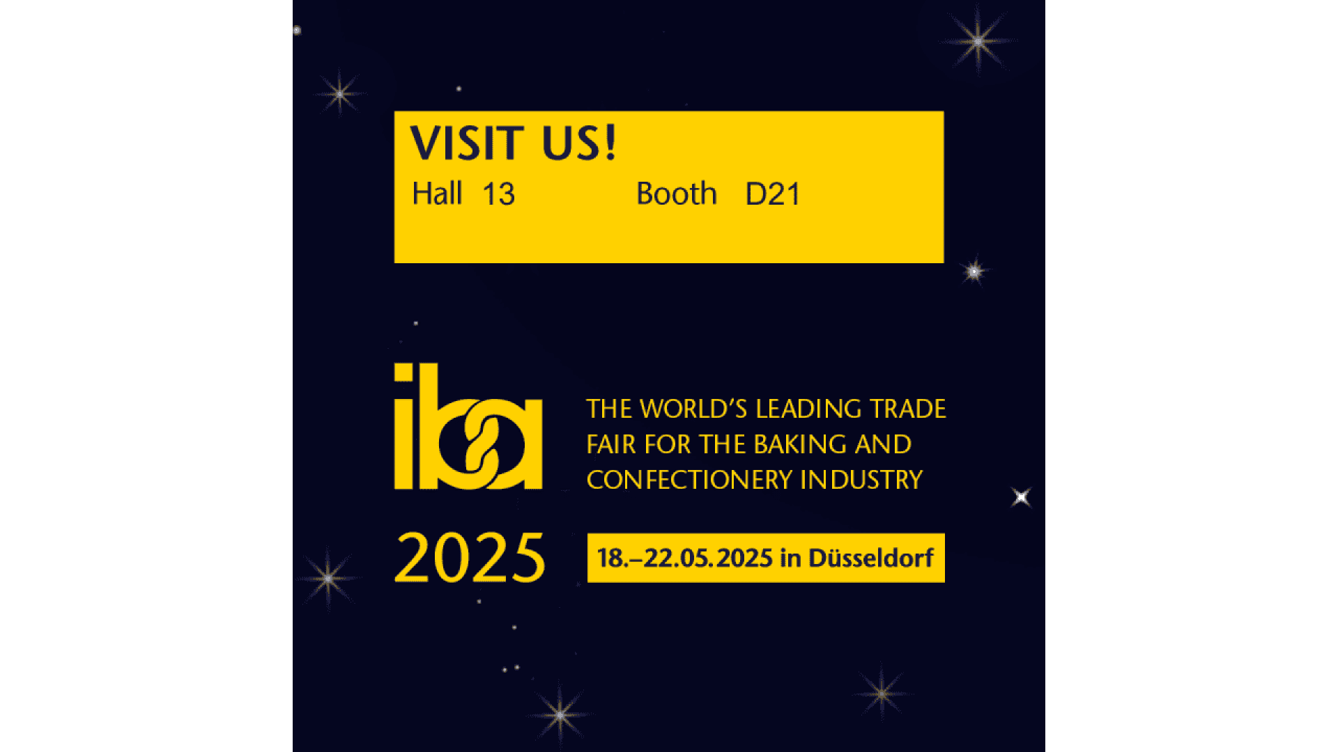 Dark blue graphic with yellow text inviting visitors to Hall 13, Booth D21 at iba 2025, the world’s leading baking and confectionery trade fair, held 18–22 May 2025 in Düsseldorf. Stars decorate the background.