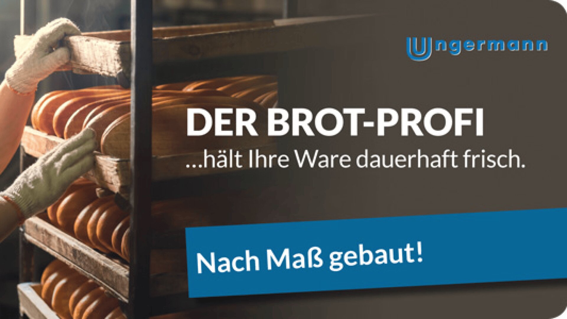 Eine Person stellt ein Tablett mit frisch gebackenem Brot auf ein Gestell. Der Text auf Deutsch lautet: DER BROT-PROFI ...hält Ihre Ware dauerhaft frisch. Nach Maß gebaut! mit dem Ungermann-Logo in der oberen rechten Ecke.