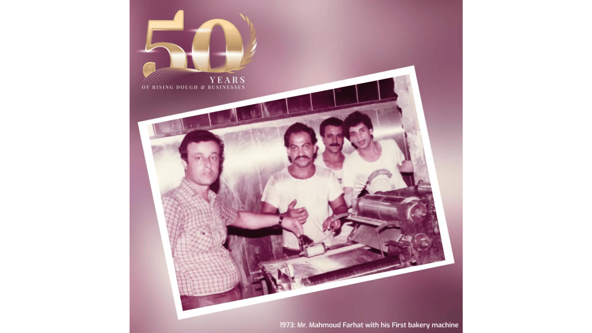 A sepia-toned photo of four men around a bakery machine, with “50 Years of Rising Dough & Businesses” in gold text above. Caption below: “1973: Mr. Mahmoud Farhat with his first bakery machine.”.