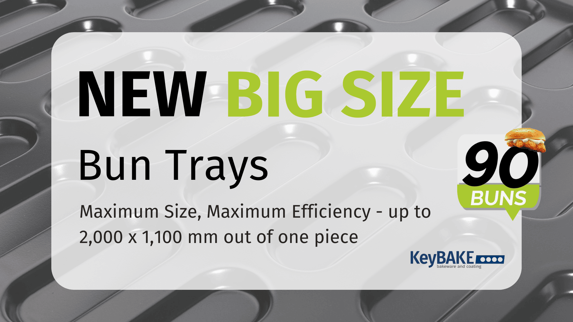Close-up of black bun trays with text: NEW BIG SIZE Bun Trays. Maximum Size, Maximum Efficiency – up to 2,000 x 1,100 mm out of one piece. Includes a badge with 90 Buns and a burger icon, plus the KeyBAKE logo.