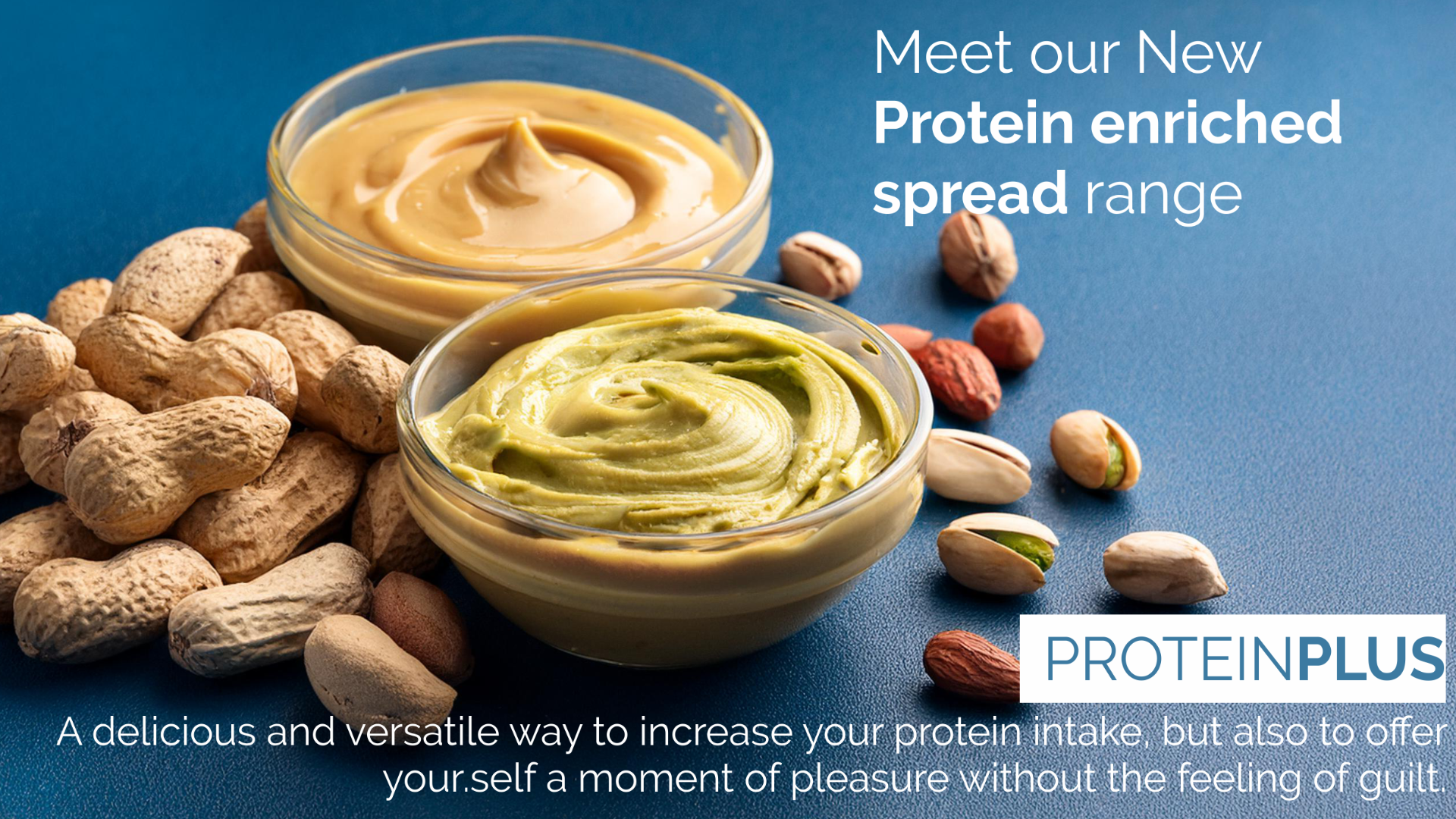 Two glass bowls filled with creamy spreads—one tan, one green—are surrounded by peanuts and pistachios on a blue surface. Text promotes a new range of protein-enriched spreads by ProteinPlus.